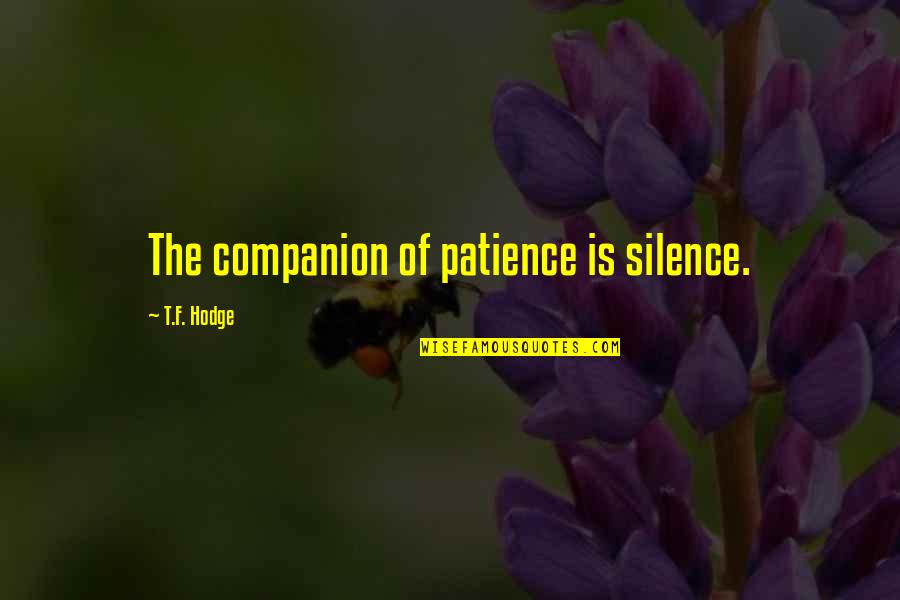 Shukria Barakzai Quotes By T.F. Hodge: The companion of patience is silence. Shukria Barakzai Quotes By T.F. Hodge: The companion of patience is silence.