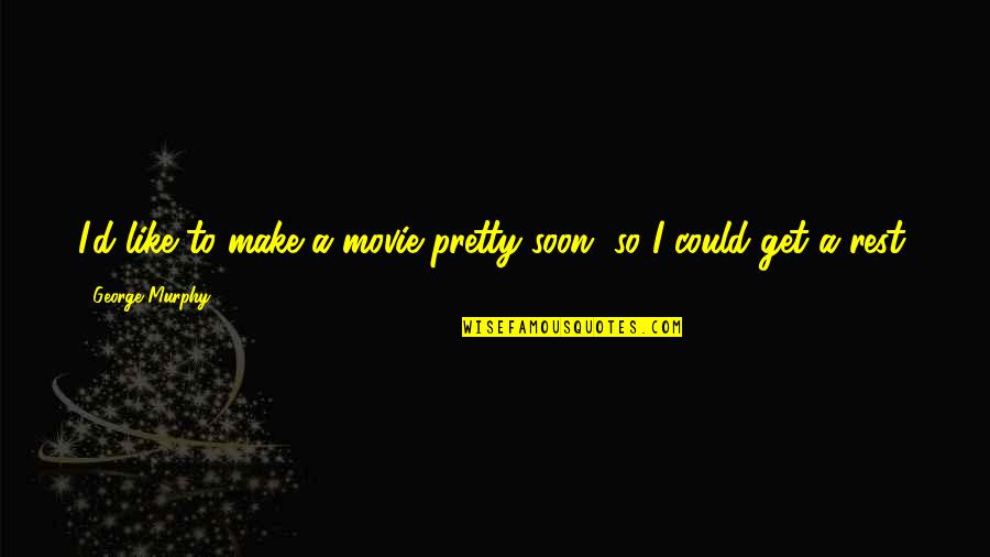 Shukurova Quotes By George Murphy: I'd like to make a movie pretty soon, Shukurova Quotes By George Murphy: I'd like to make a movie pretty soon,