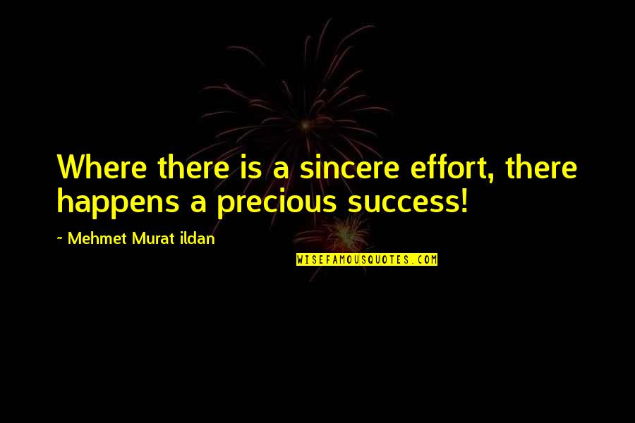 Shukurova Quotes By Mehmet Murat Ildan: Where there is a sincere effort, there happens Shukurova Quotes By Mehmet Murat Ildan: Where there is a sincere effort, there happens