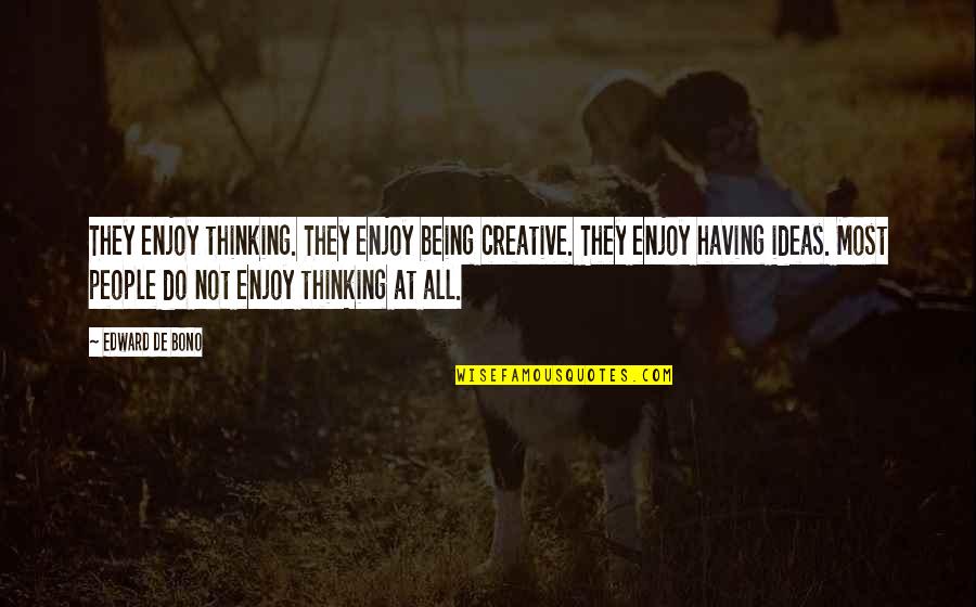 Shukurullo Quotes By Edward De Bono: They enjoy thinking. They enjoy being creative. They