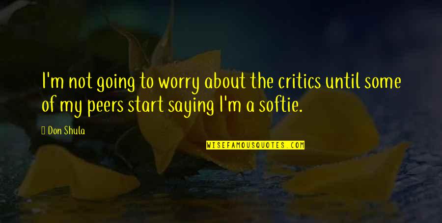 Shula Quotes By Don Shula: I'm not going to worry about the critics Shula Quotes By Don Shula: I'm not going to worry about the critics