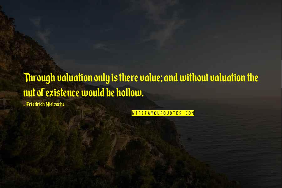 Shulahara Quotes By Friedrich Nietzsche: Through valuation only is there value; and without