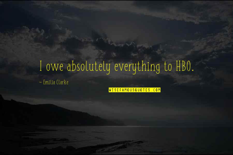 Shulak Family Quotes By Emilia Clarke: I owe absolutely everything to HBO.