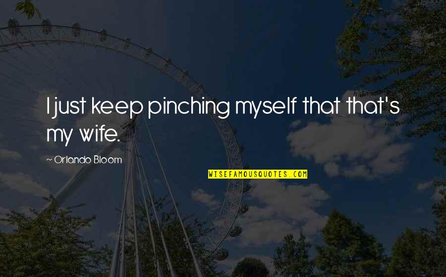 Shulak Family Quotes By Orlando Bloom: I just keep pinching myself that that's my