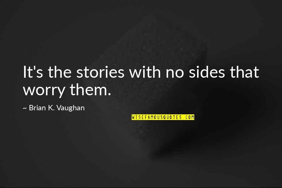 Shulamite Quotes By Brian K. Vaughan: It's the stories with no sides that worry Shulamite Quotes By Brian K. Vaughan: It's the stories with no sides that worry
