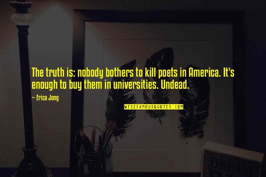 Shuld Quotes By Erica Jong: The truth is: nobody bothers to kill poets Shuld Quotes By Erica Jong: The truth is: nobody bothers to kill poets