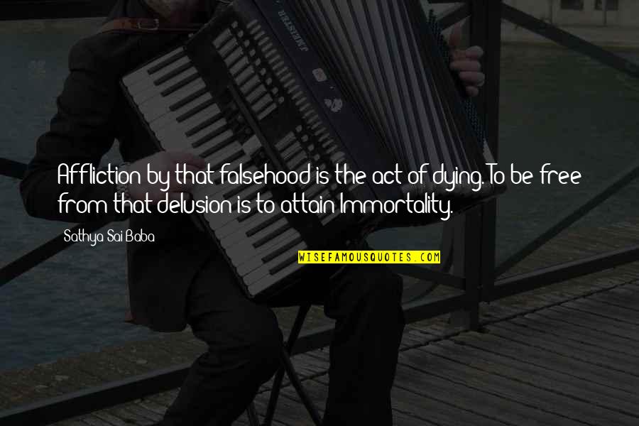 Shuld Quotes By Sathya Sai Baba: Affliction by that falsehood is the act of Shuld Quotes By Sathya Sai Baba: Affliction by that falsehood is the act of
