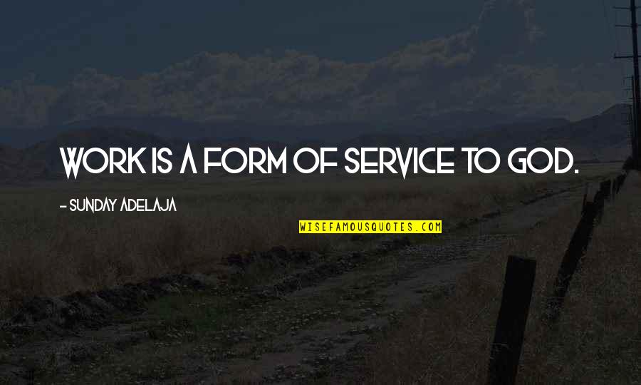 Shuld Quotes By Sunday Adelaja: Work is a form of service to God. Shuld Quotes By Sunday Adelaja: Work is a form of service to God.