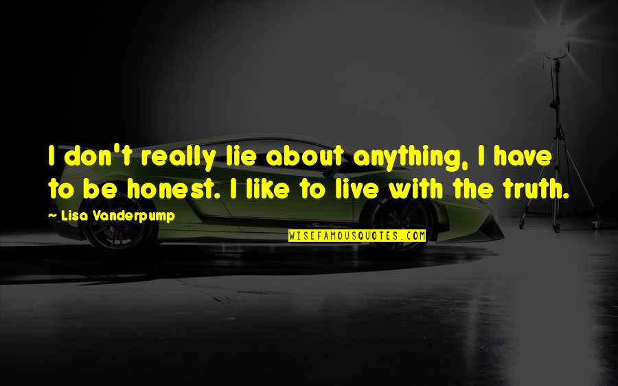 Shuldiner Glass Quotes By Lisa Vanderpump: I don't really lie about anything, I have