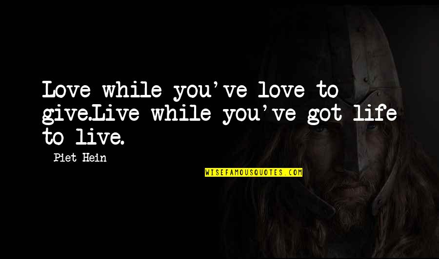 Shulgi Tablet Quotes By Piet Hein: Love while you've love to give.Live while you've