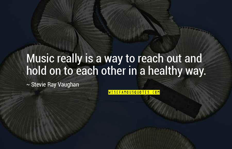 Shulgin Quotes By Stevie Ray Vaughan: Music really is a way to reach out