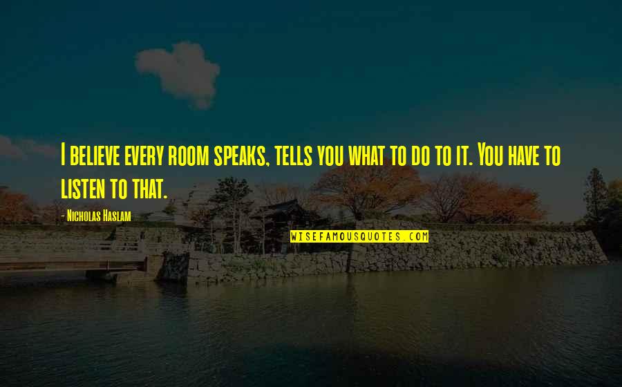 Shuli Ren Quotes By Nicholas Haslam: I believe every room speaks, tells you what Shuli Ren Quotes By Nicholas Haslam: I believe every room speaks, tells you what