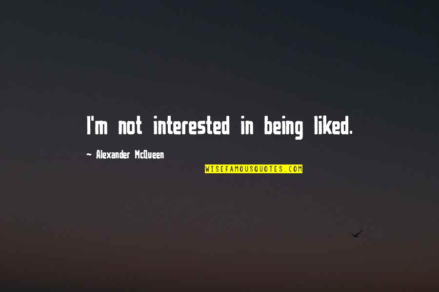Shulk Smash Bros Quotes By Alexander McQueen: I'm not interested in being liked. Shulk Smash Bros Quotes By Alexander McQueen: I'm not interested in being liked.