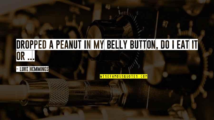 Shull Quotes By Luke Hemmings: Dropped a peanut in my belly button, do