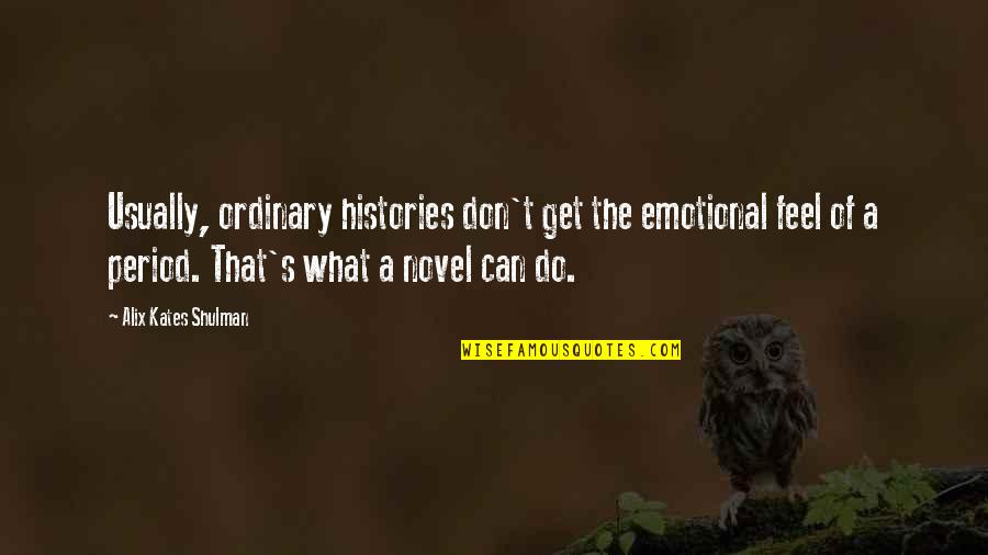 Shulman Quotes By Alix Kates Shulman: Usually, ordinary histories don't get the emotional feel