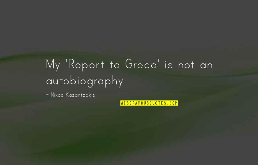 Shulman Quotes By Nikos Kazantzakis: My 'Report to Greco' is not an autobiography.