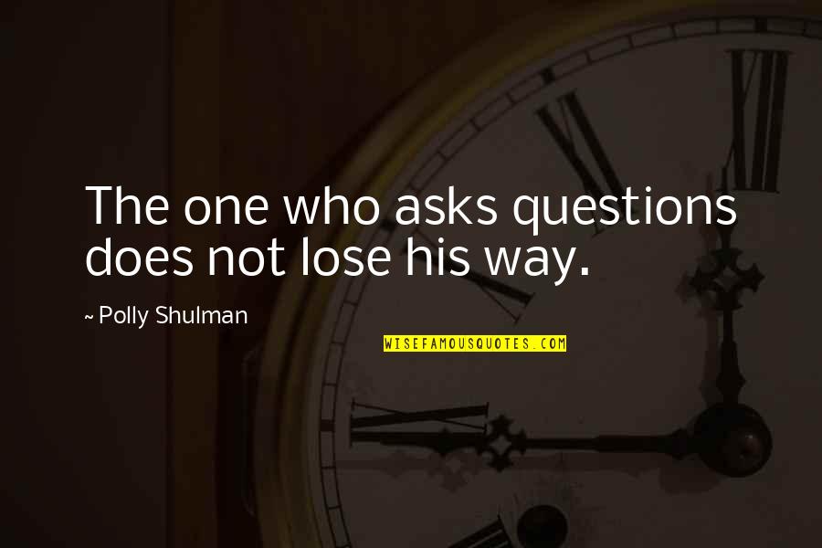 Shulman Quotes By Polly Shulman: The one who asks questions does not lose Shulman Quotes By Polly Shulman: The one who asks questions does not lose