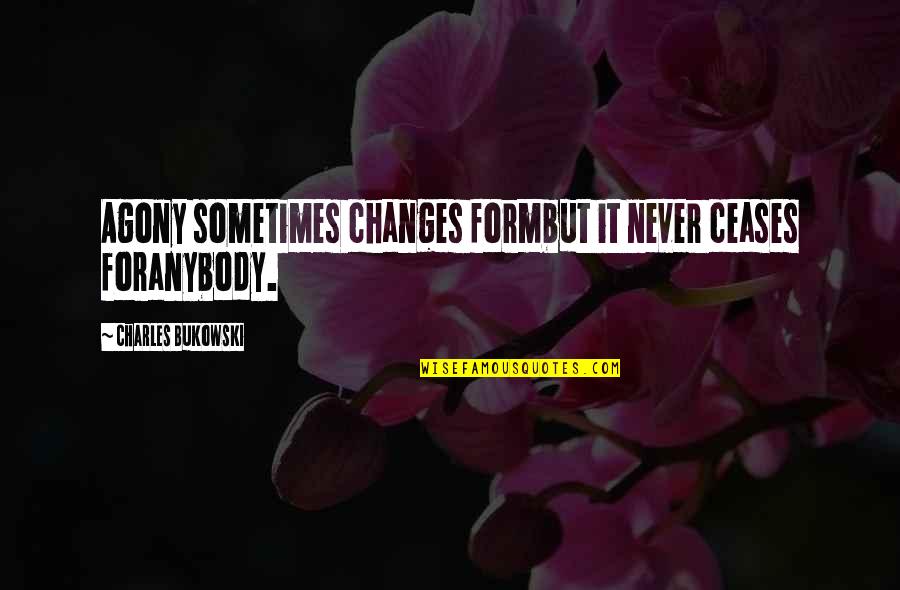Shulman Skills Quotes By Charles Bukowski: Agony sometimes changes formbut it never ceases foranybody. Shulman Skills Quotes By Charles Bukowski: Agony sometimes changes formbut it never ceases foranybody.