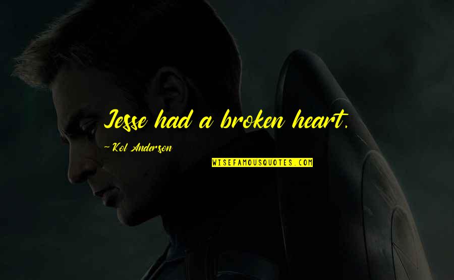 Shulskies Quotes By Kol Anderson: Jesse had a broken heart. Shulskies Quotes By Kol Anderson: Jesse had a broken heart.