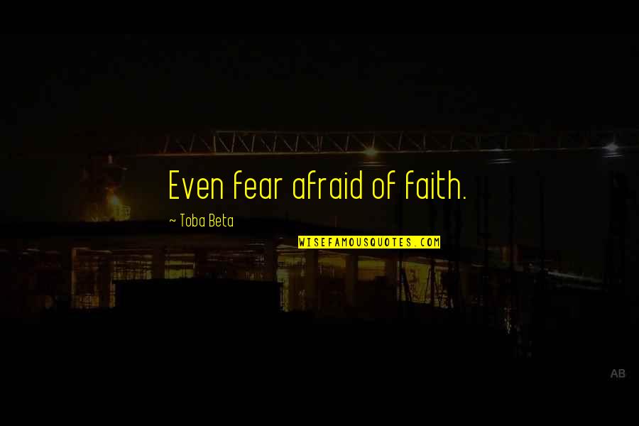 Shulze Quotes By Toba Beta: Even fear afraid of faith.