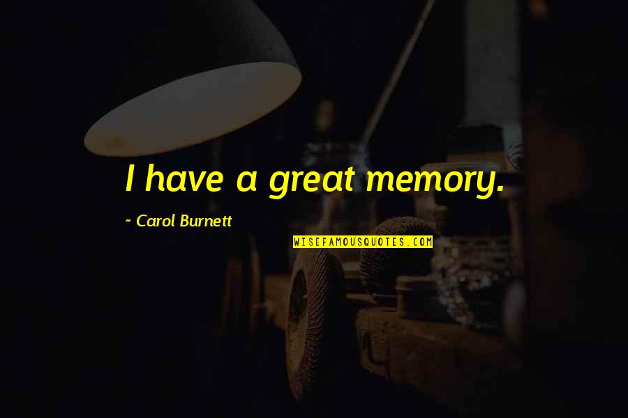 Shumba Lodge Quotes By Carol Burnett: I have a great memory. Shumba Lodge Quotes By Carol Burnett: I have a great memory.