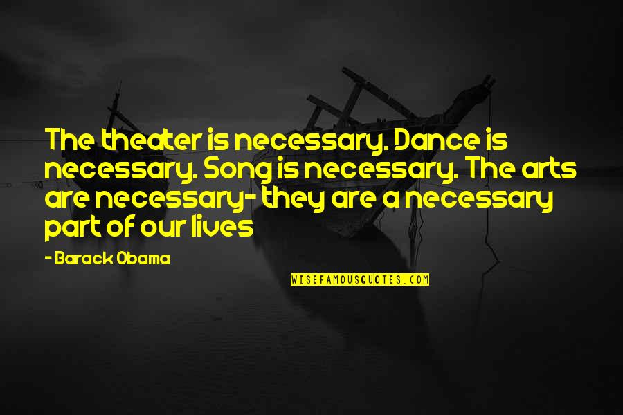 Shumenov Boxer Quotes By Barack Obama: The theater is necessary. Dance is necessary. Song Shumenov Boxer Quotes By Barack Obama: The theater is necessary. Dance is necessary. Song