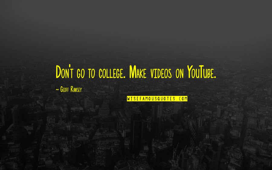 Shumenov Boxer Quotes By Geoff Ramsey: Don't go to college. Make videos on YouTube. Shumenov Boxer Quotes By Geoff Ramsey: Don't go to college. Make videos on YouTube.
