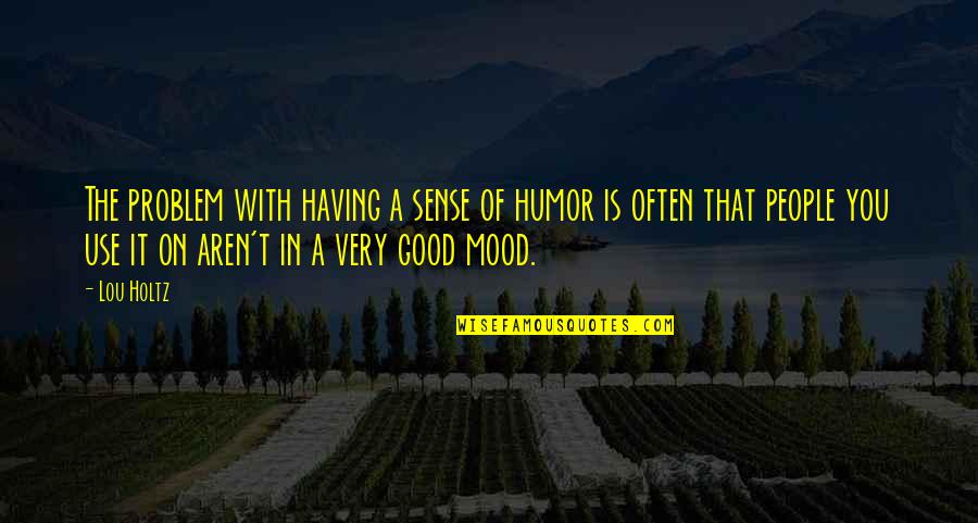 Shumon Mia Quotes By Lou Holtz: The problem with having a sense of humor