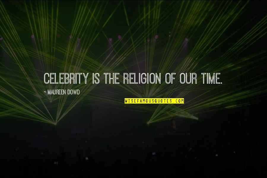 Shumonbd Quotes By Maureen Dowd: Celebrity is the religion of our time. Shumonbd Quotes By Maureen Dowd: Celebrity is the religion of our time.