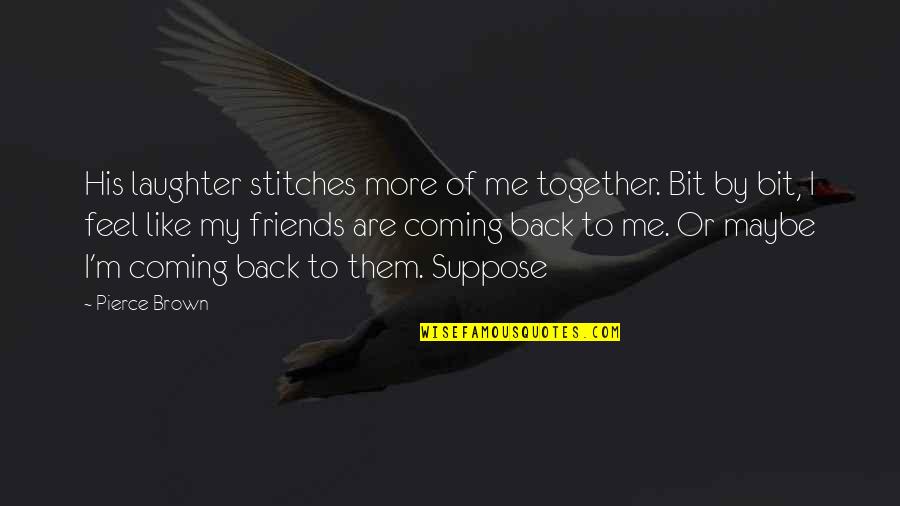 Shumsky And Gould Quotes By Pierce Brown: His laughter stitches more of me together. Bit Shumsky And Gould Quotes By Pierce Brown: His laughter stitches more of me together. Bit
