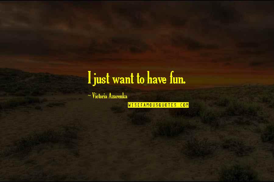 Shumsky And Gould Quotes By Victoria Azarenka: I just want to have fun. Shumsky And Gould Quotes By Victoria Azarenka: I just want to have fun.