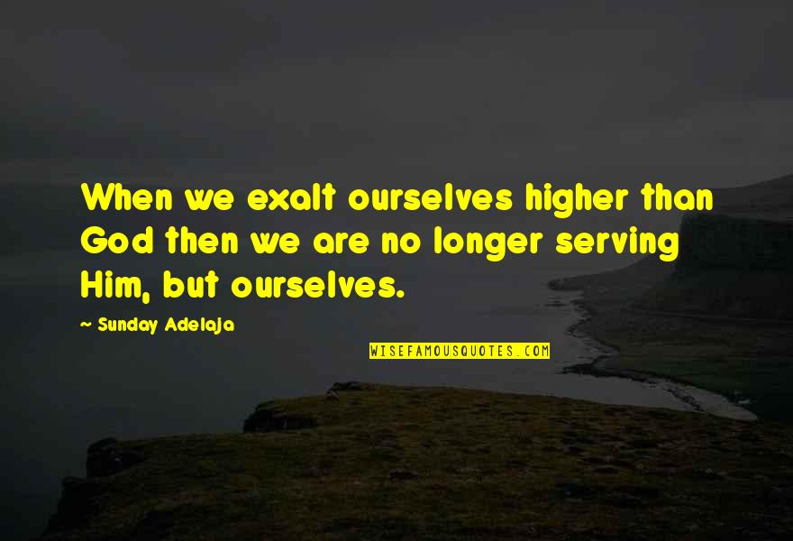 Shumsky Garage Quotes By Sunday Adelaja: When we exalt ourselves higher than God then