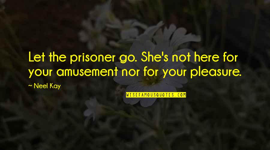 Shun Cultism Quotes By Neel Kay: Let the prisoner go. She's not here for