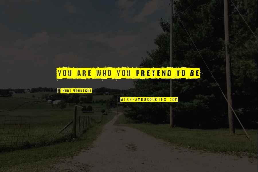 Shun Di Quotes By Kurt Vonnegut: You are who you pretend to be Shun Di Quotes By Kurt Vonnegut: You are who you pretend to be