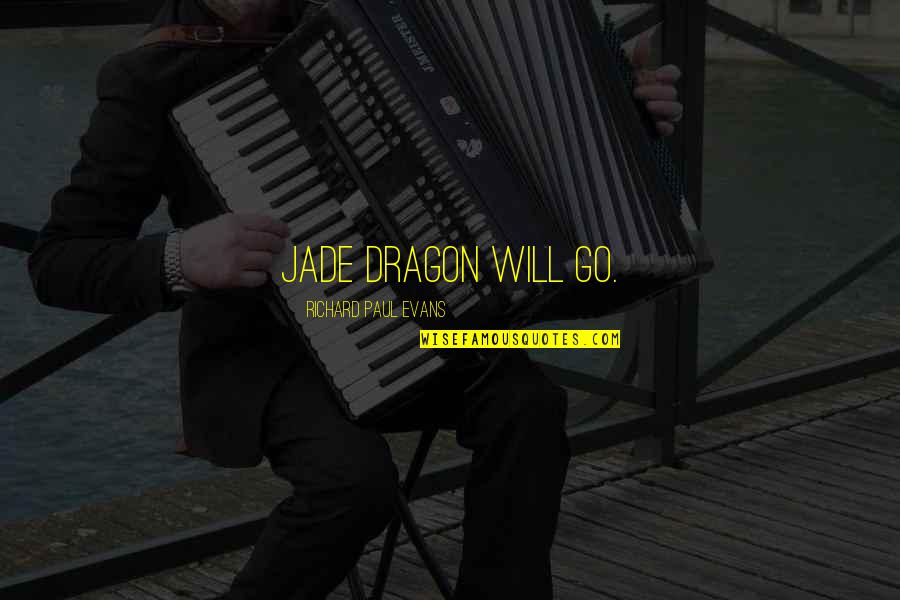 Shun Di Quotes By Richard Paul Evans: Jade Dragon will go. Shun Di Quotes By Richard Paul Evans: Jade Dragon will go.