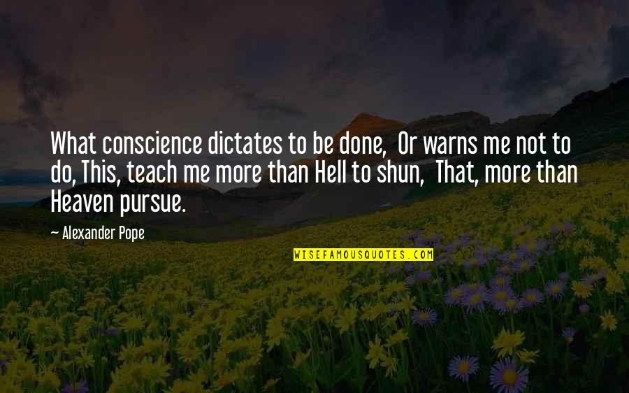 Shun Quotes By Alexander Pope: What conscience dictates to be done, Or warns