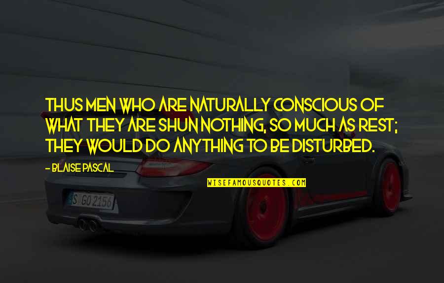 Shun Quotes By Blaise Pascal: Thus men who are naturally conscious of what