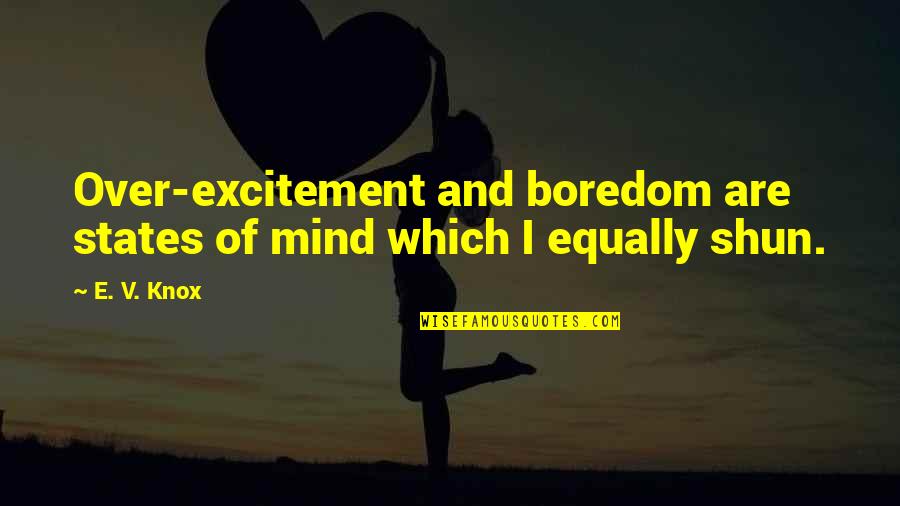 Shun Quotes By E. V. Knox: Over-excitement and boredom are states of mind which