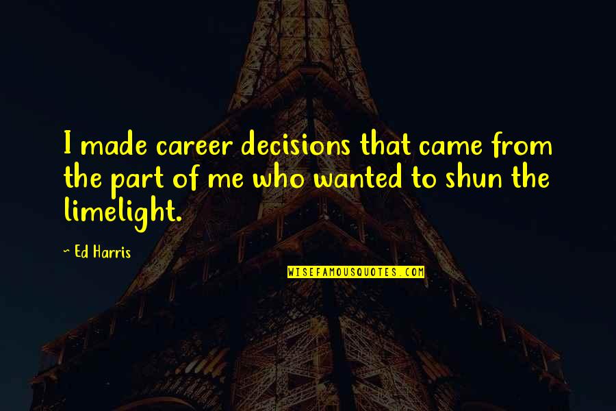 Shun Quotes By Ed Harris: I made career decisions that came from the