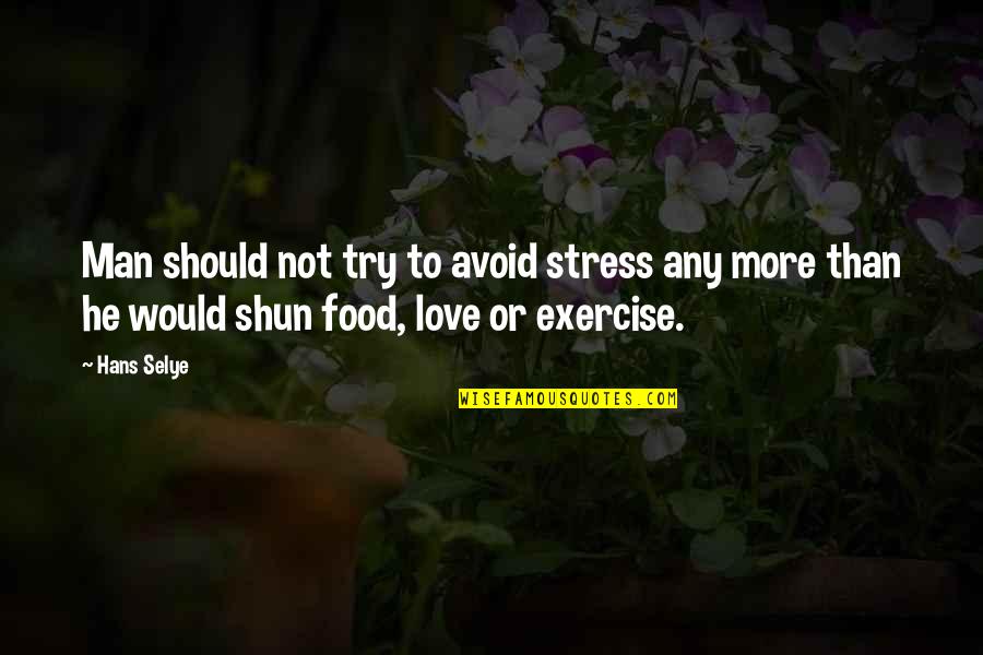 Shun Quotes By Hans Selye: Man should not try to avoid stress any