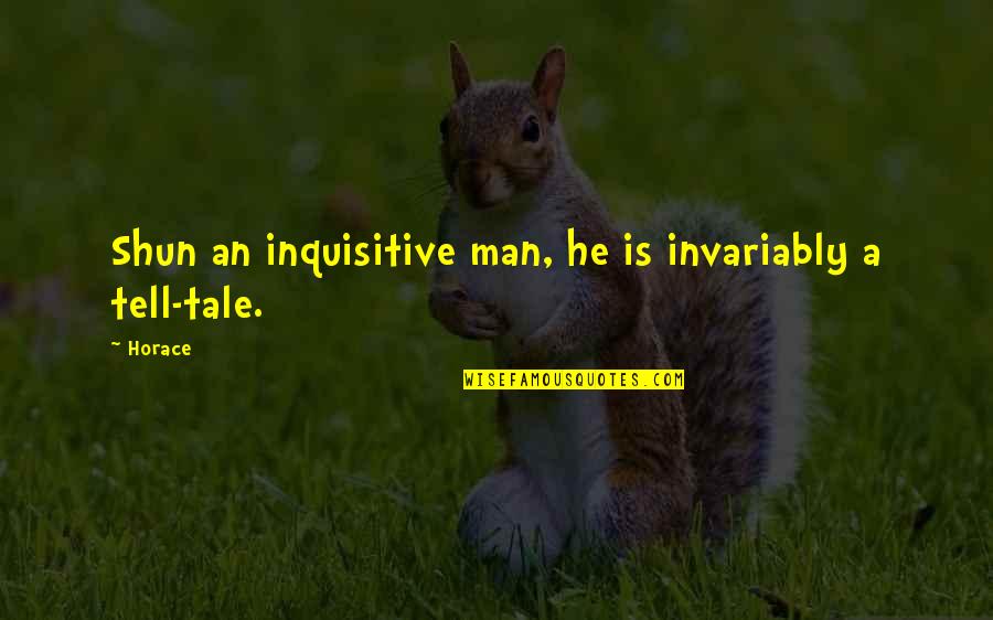 Shun Quotes By Horace: Shun an inquisitive man, he is invariably a