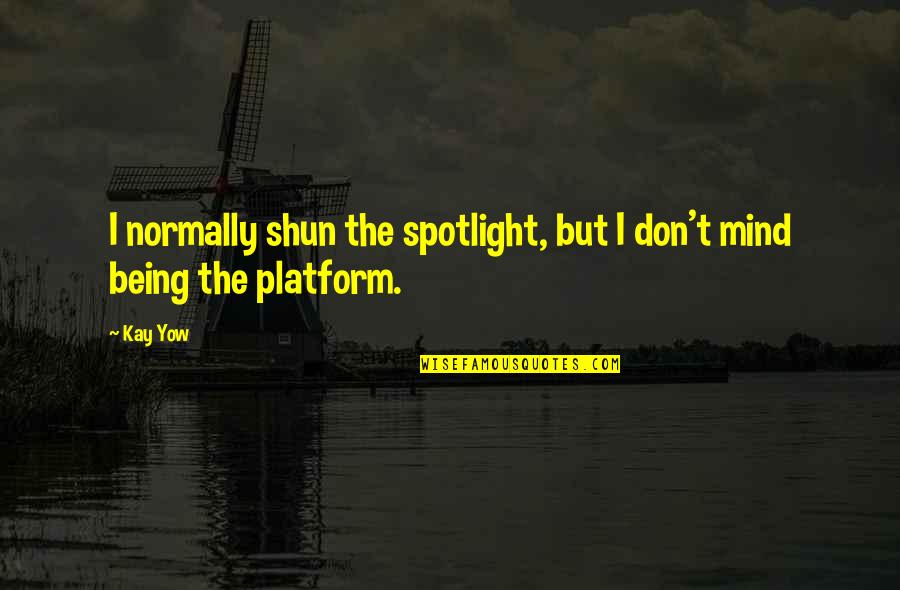 Shun Quotes By Kay Yow: I normally shun the spotlight, but I don't