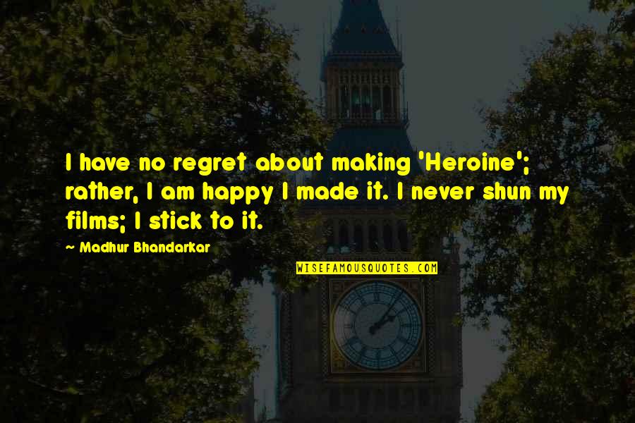 Shun Quotes By Madhur Bhandarkar: I have no regret about making 'Heroine'; rather,
