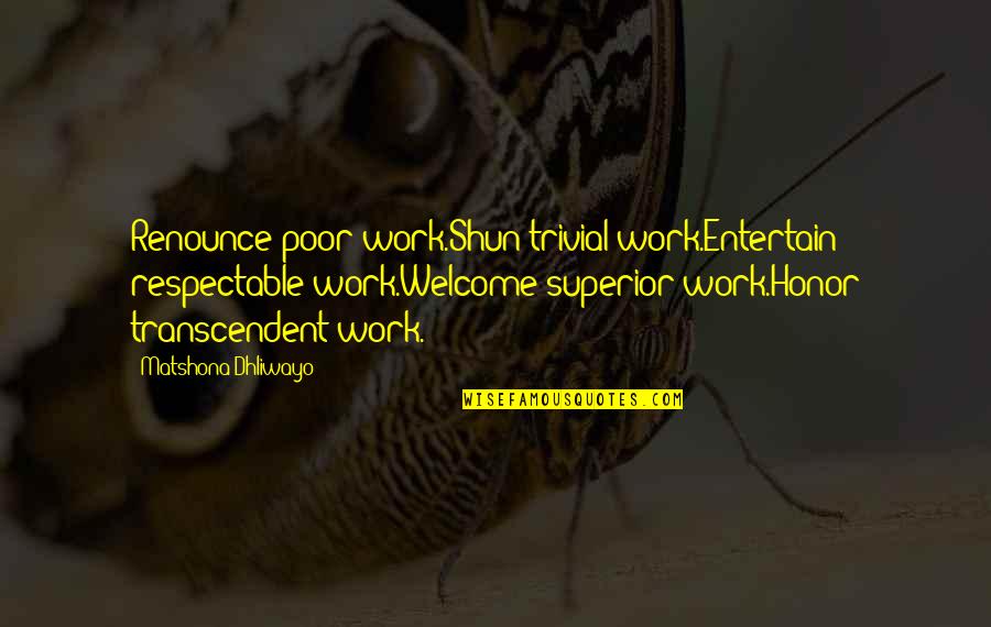 Shun Quotes By Matshona Dhliwayo: Renounce poor work.Shun trivial work.Entertain respectable work.Welcome superior