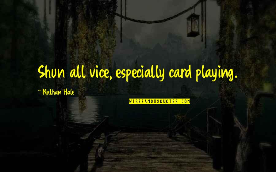 Shun Quotes By Nathan Hale: Shun all vice, especially card playing.