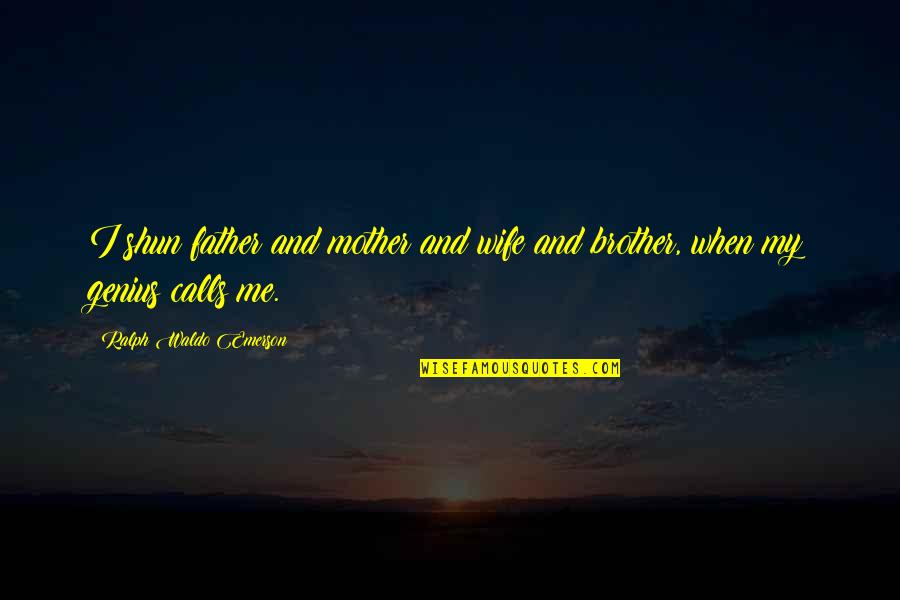 Shun Quotes By Ralph Waldo Emerson: I shun father and mother and wife and