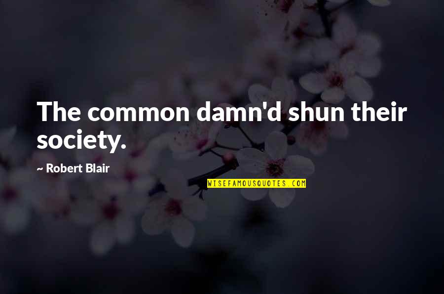 Shun Quotes By Robert Blair: The common damn'd shun their society.