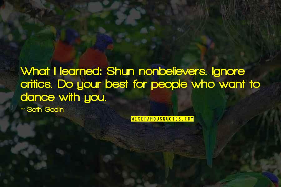 Shun Quotes By Seth Godin: What I learned: Shun nonbelievers. Ignore critics. Do