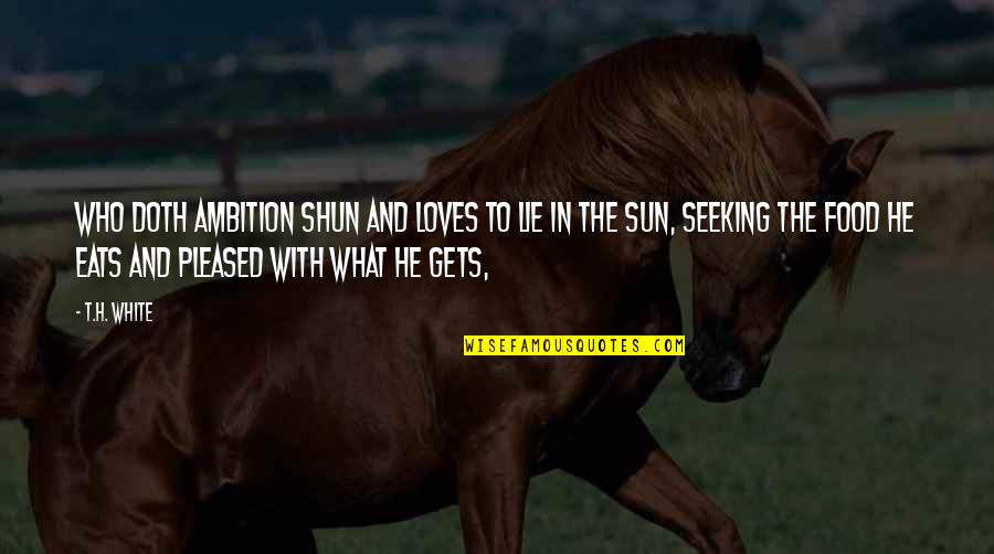Shun Quotes By T.H. White: Who doth ambition shun And loves to lie