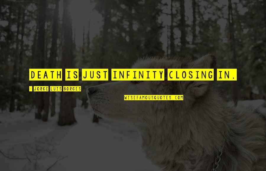 Shun157 Quotes By Jorge Luis Borges: Death is just infinity closing in.